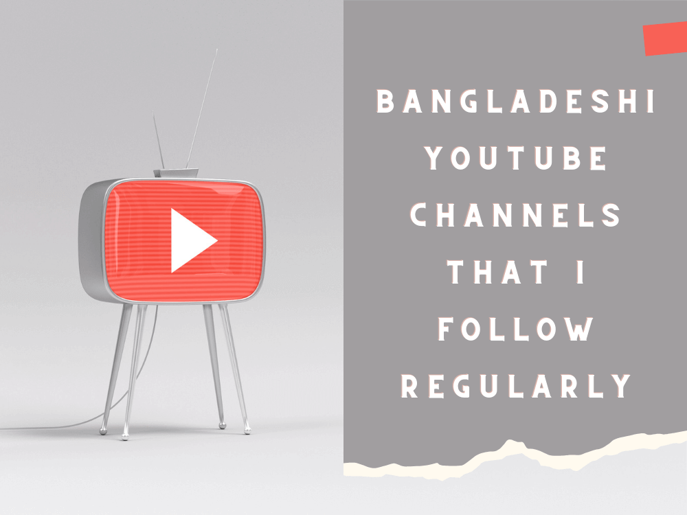 Bangladeshi YouTube Channels that I Follow Regularly